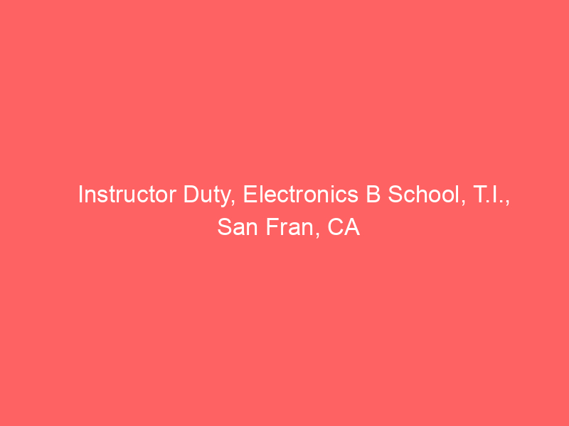 instructor-duty-electronics-b-school-t-i-san-fran-ca-2