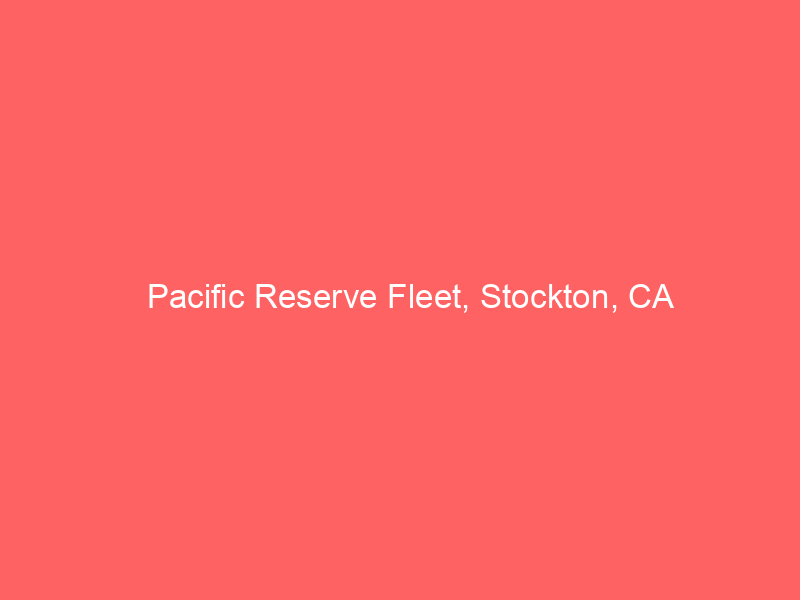 pacific-reserve-fleet-stockton-ca-2